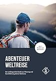 Abenteuer Weltreise – Das umfangreiche Buch zur Planung und Durchführung deiner Weltreise