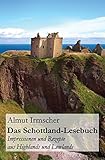 Das Schottland-Lesebuch: Impressionen und Rezepte aus Highlands und Lowlands