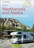 Westkanada und Alaska mit dem Wohnmobil: Der Reiseführer von Vancouver und Calgary bis nach Yukon und Alaska mit Highlights wie Nationalparks Banff ... Yukon und Alaska (Wohnmobil-Reiseführer)