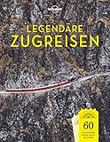 Lonely Planet Bildband Legendäre Zugreisen: 60 abenteuerliche Reisen, die du nie vergisst